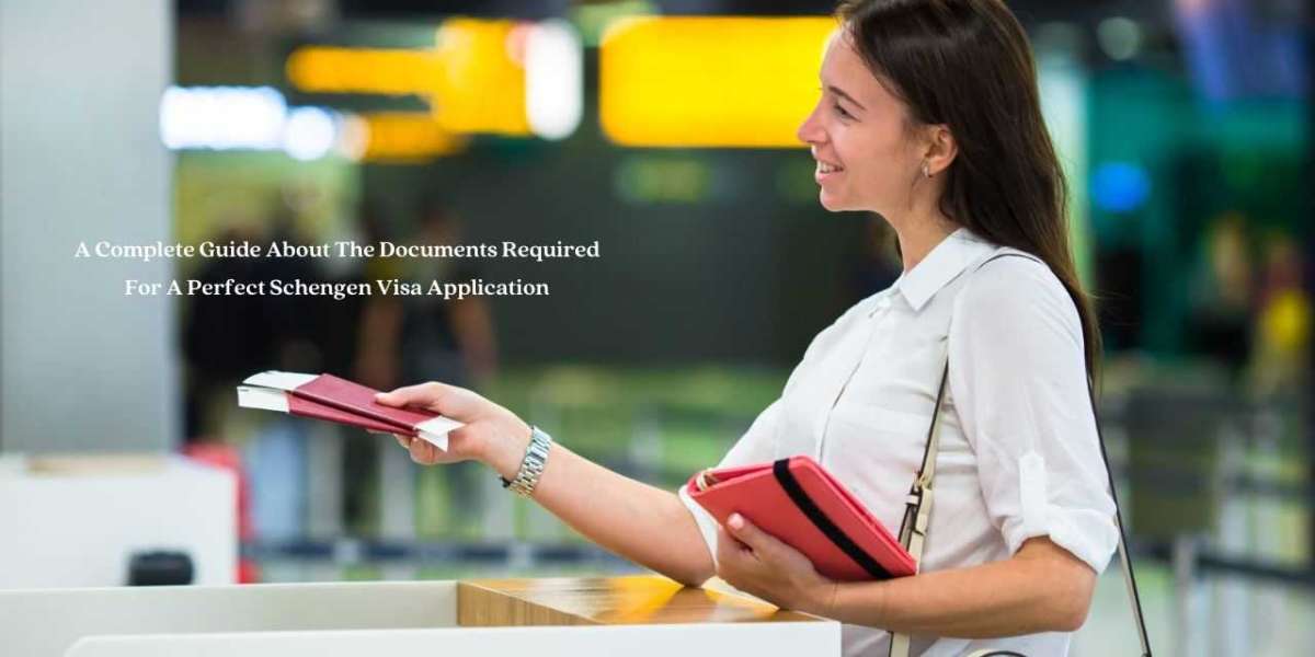 A Complete Guide About The Documents Required For A Perfect Schengen Visa Application
