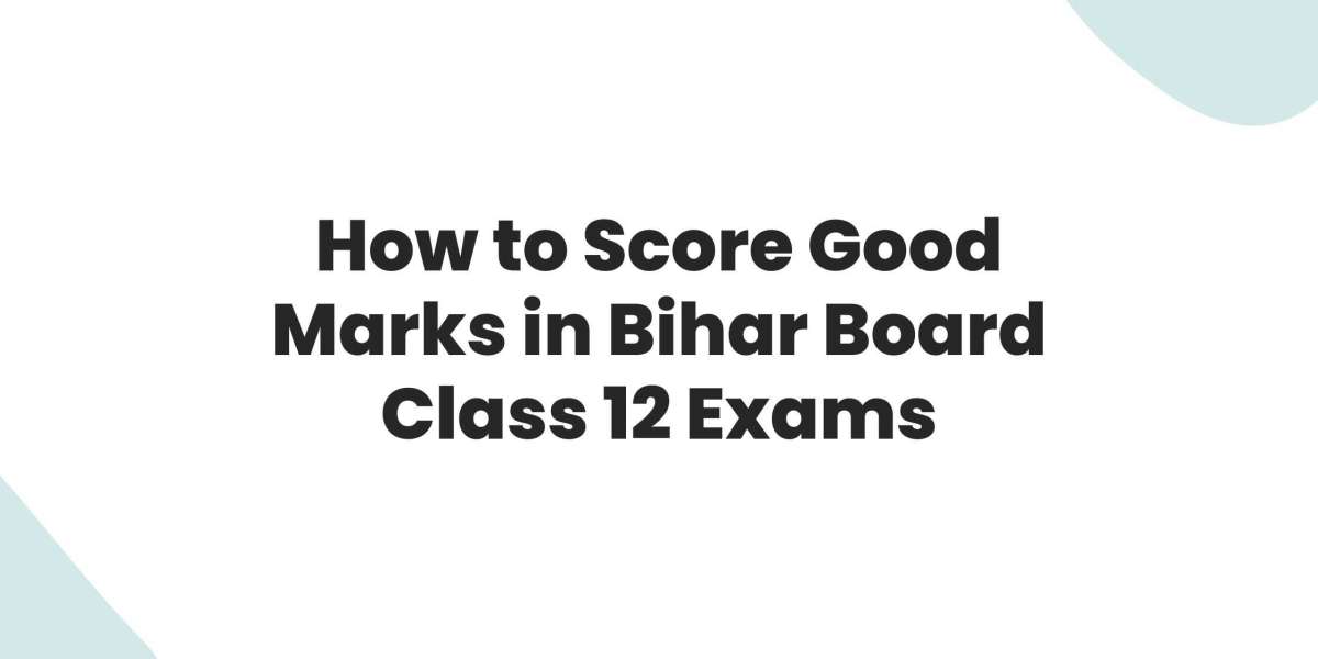 How to Score Good Marks in Bihar Board Class 12 Exams