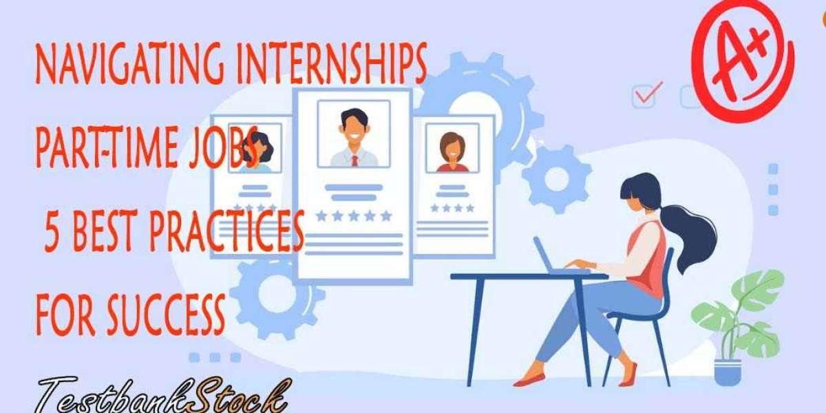 Navigating Internships and Part-Time Jobs: 5 Best Practices for Success