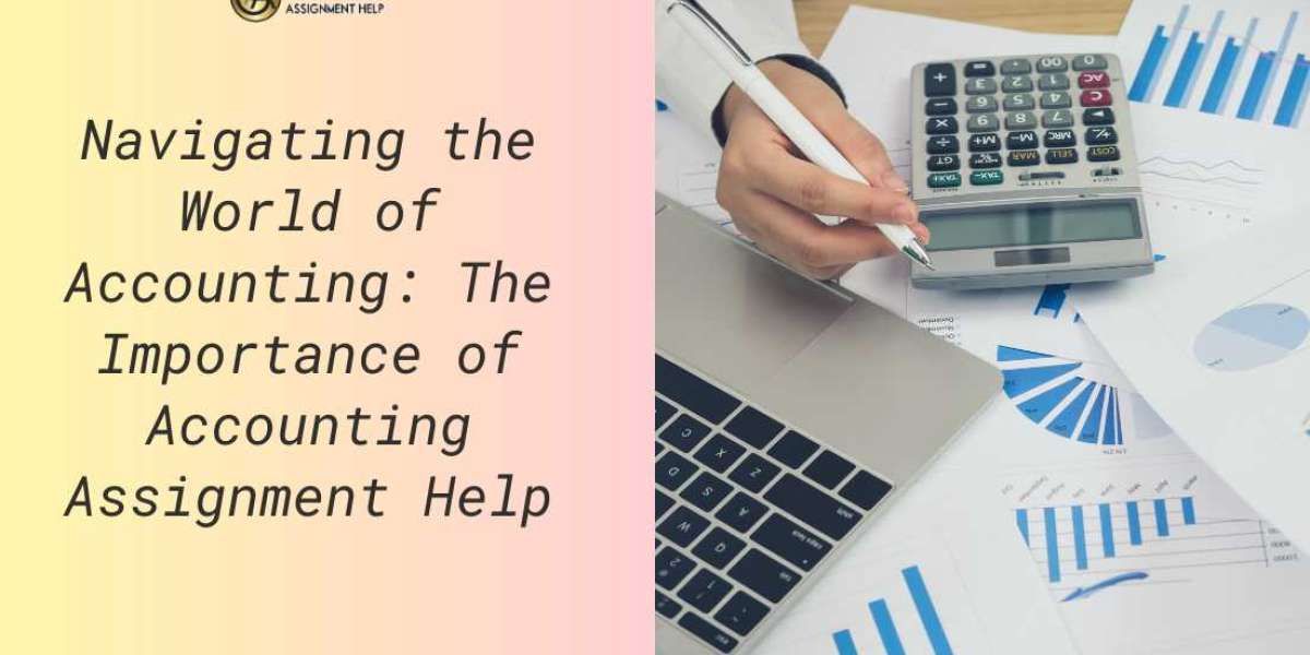 Navigating the World of Accounting: The Importance of Accounting Assignment Help
