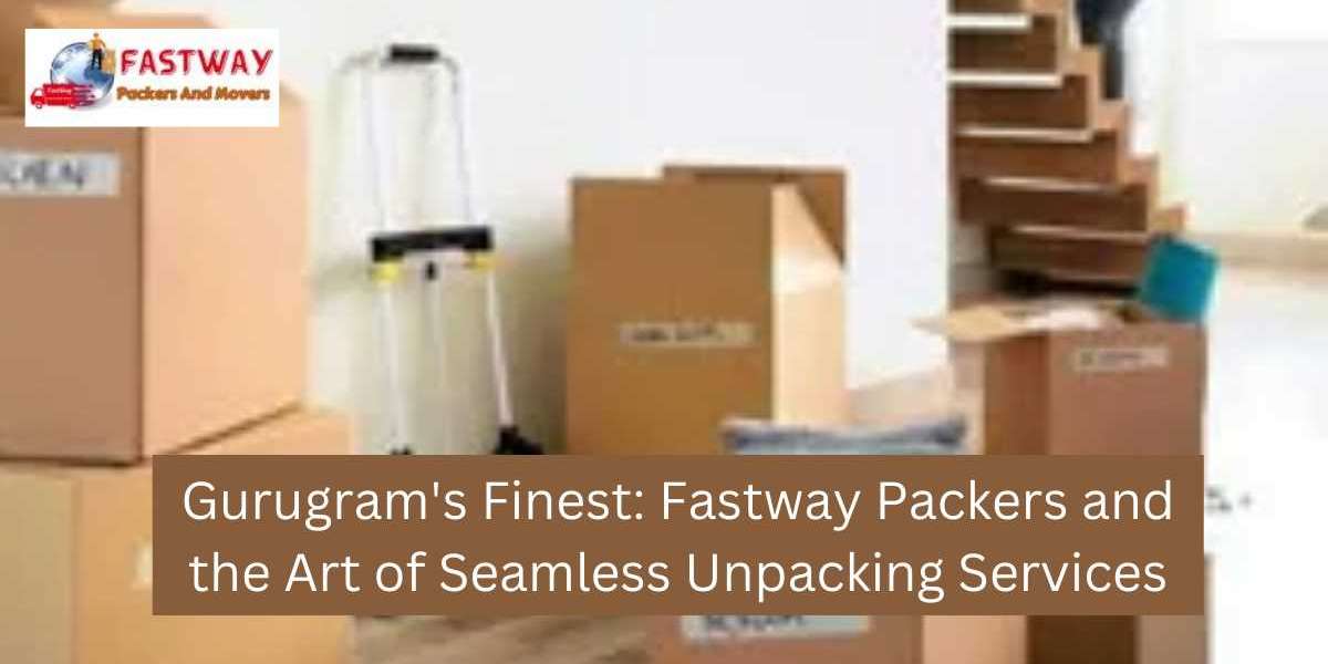 Gurugram's Finest: Fastway Packers and the Art of Seamless Unpacking Services