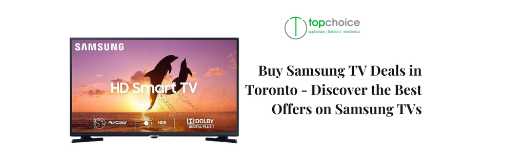 Buy Samsung TV Deals in Toronto: Discover the Best Offers on Samsung TVs — Topchoice Electronics