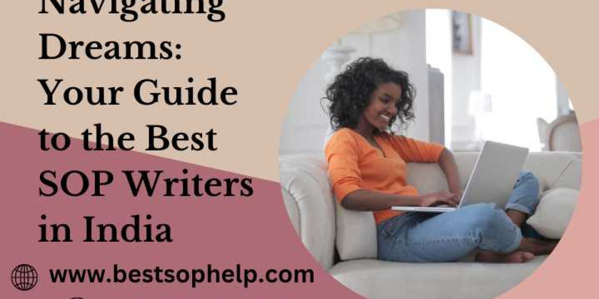 Navigating Dreams: Your Guide to the Best SOP Writers in India